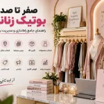 صفر تا صد بوتیک زنانه؛ راهنمای جامع راه‌اندازی و مدیریت بوتیک